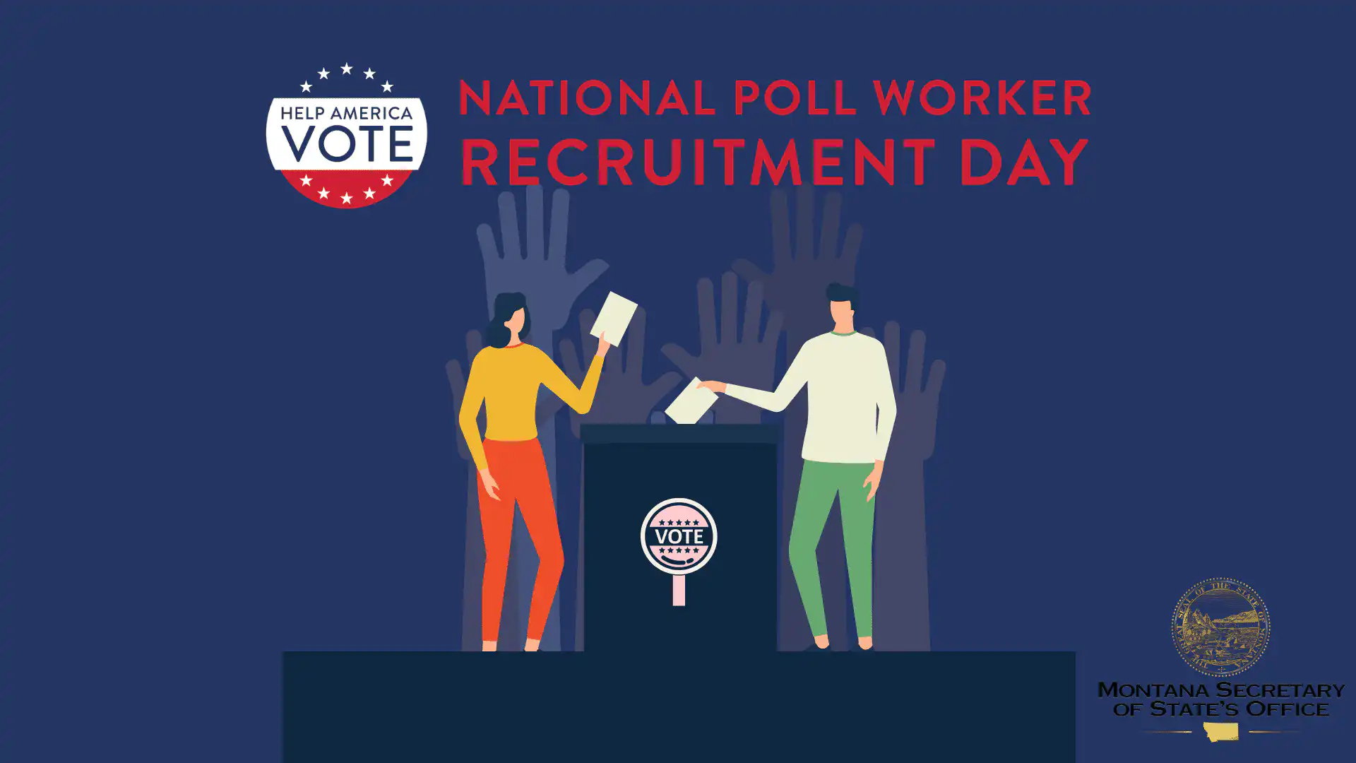 Secretary of State's Office encourages Montanans to become poll workers 4 Illustration of two people placing ballots in a Help America Vote box, with text reading National Poll Worker Recruitment Day. Raised hands appear in the background, and the Montana Secretary of State’s Office logo is in the bottom right.